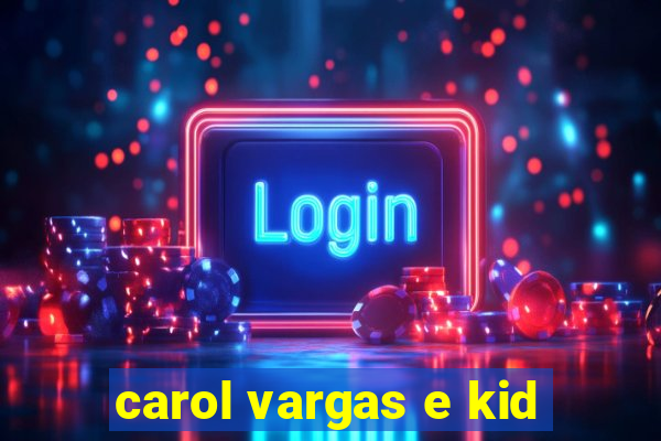 carol vargas e kid